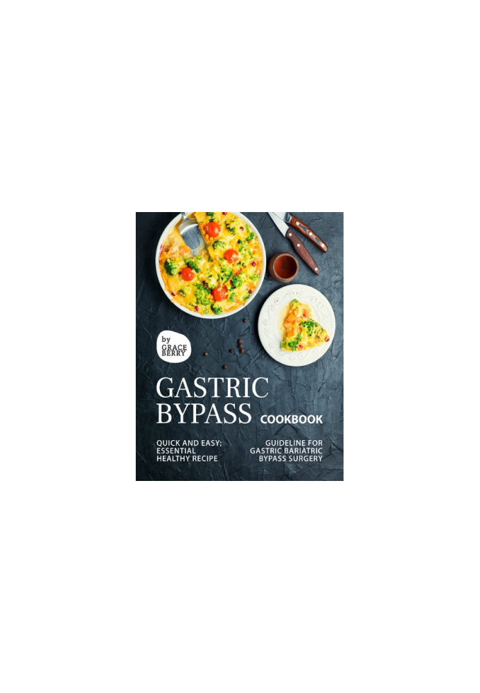 Gastric Bypass Cookbook: Quick and Easy Essential Healthy Recipe Guideline for Gastric Bariatric Bypass Surgery