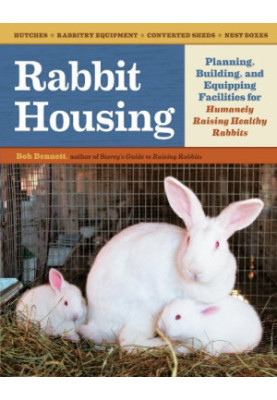 Rabbit Housing: Planning, Building, and Equipping Facilities for Humanely Raising Healthy Rabbits