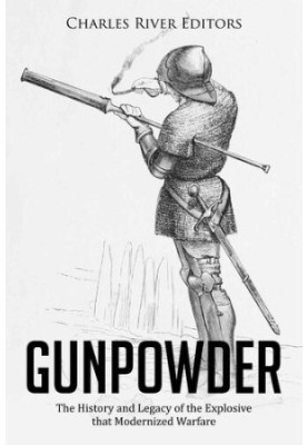 Gunpowder - The History and Legacy of the Explosive that Modernized Warfare