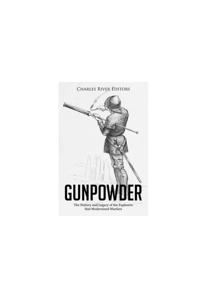 Gunpowder - The History and Legacy of the Explosive that Modernized Warfare