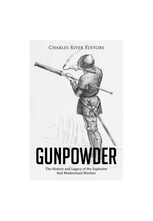 Gunpowder - The History and Legacy of the Explosive that Modernized Warfare