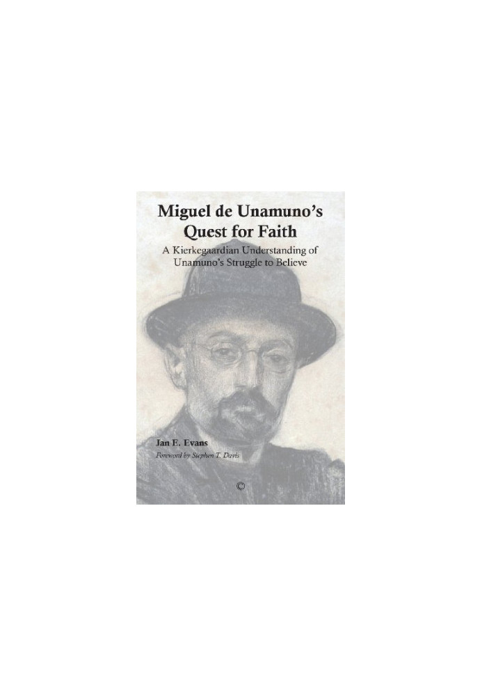Miguel de Unamuno's quest for faith : a Kierkegaardian understanding of Unamuno's struggle to believe