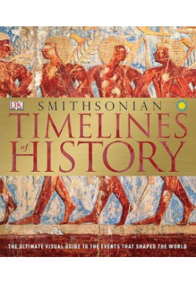 Timelines of History: The Ultimate Visual Guide To The Events That Shaped The World