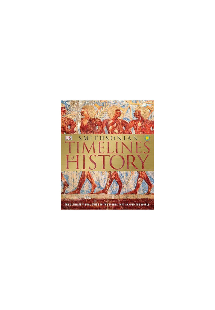 Timelines of History: The Ultimate Visual Guide To The Events That Shaped The World