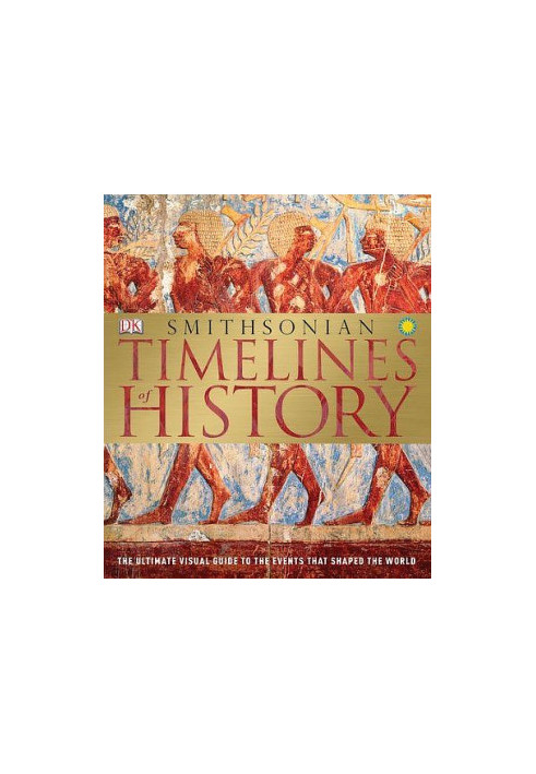 Timelines of History: The Ultimate Visual Guide To The Events That Shaped The World