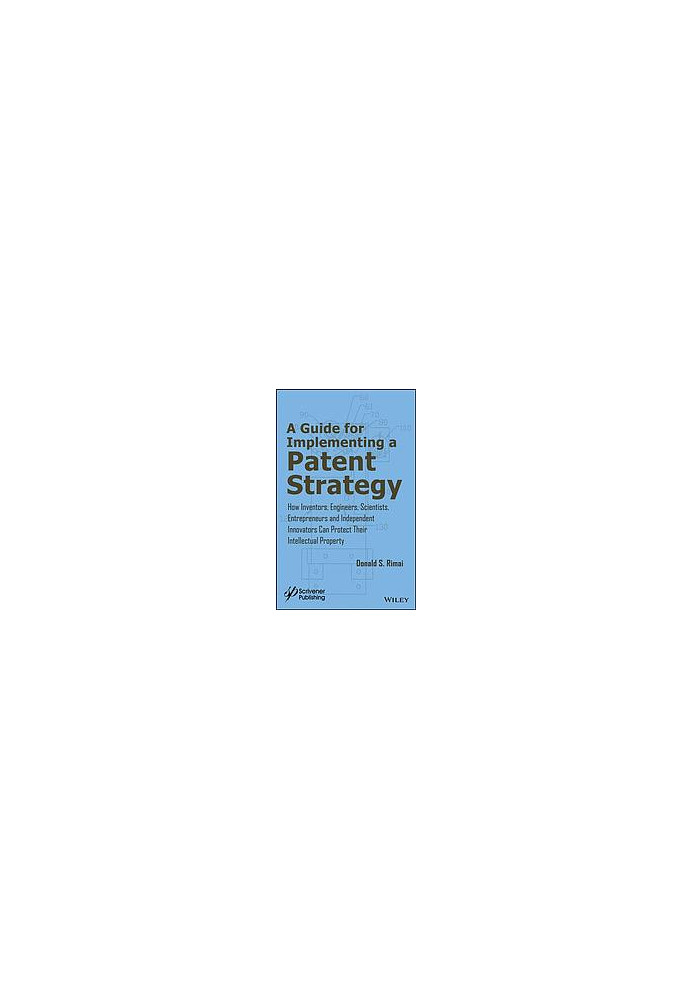 Guide for implementing a patent strategy: how inventors, engineers, scientists, entrepreneurs, and independent innovators can