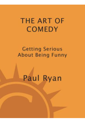 The art of comedy : getting serious about being funny