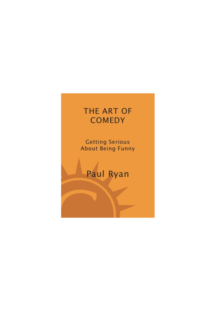 The art of comedy : getting serious about being funny