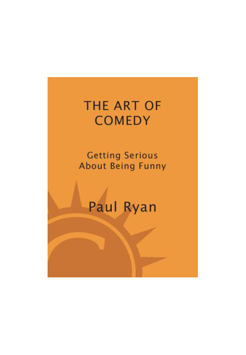 The art of comedy : getting serious about being funny