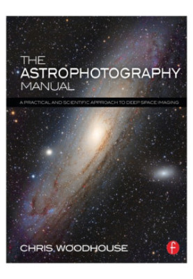The Astrophotography Manual: A Practical and Scientific Approach to Deep Space Imaging