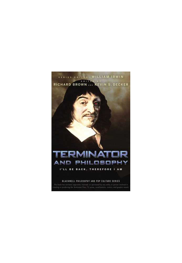 Terminator and Philosophy: I'll Be Back, Therefore I Am