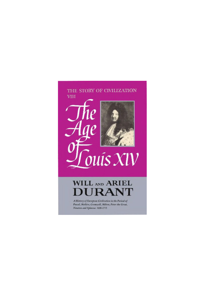 The Story of Civilization: Part VIII, The Age of Louis XIV: A History of European Civilization in the Period of Pascal, Molie
