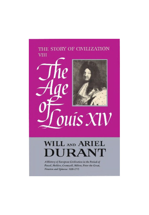 The Story of Civilization: Part VIII, The Age of Louis XIV: A History of European Civilization in the Period of Pascal, Molie