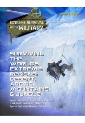 Surviving the World's Extreme Regions: Desert, Arctic, Mountains, & Jungle (Extreme Survival in the Military)