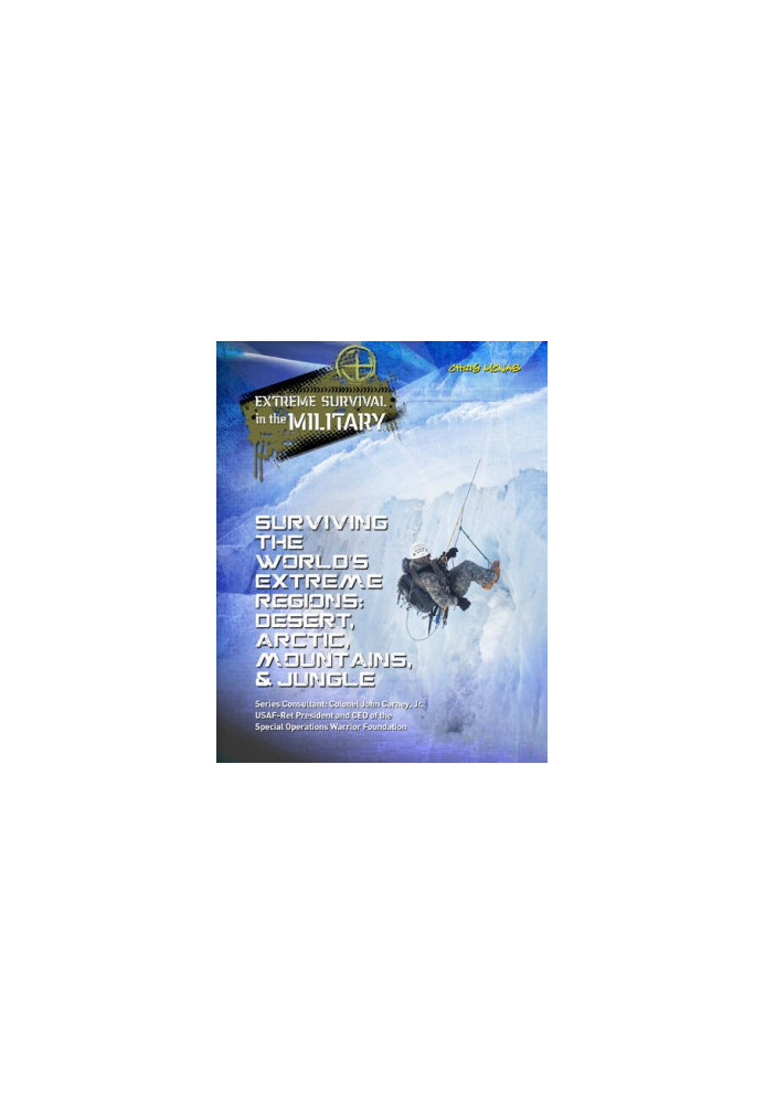 Surviving the World's Extreme Regions: Desert, Arctic, Mountains, & Jungle (Extreme Survival in the Military)