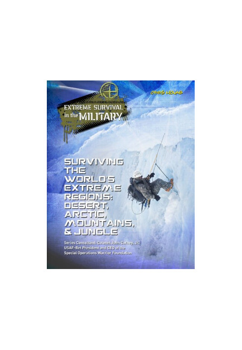 Surviving the World's Extreme Regions: Desert, Arctic, Mountains, & Jungle (Extreme Survival in the Military)