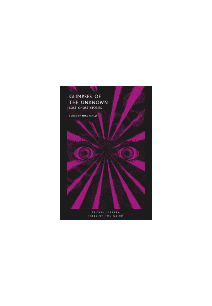 Glimpses of the Unknown: Lost Ghost Stories (British Library Tales of the Weird Book 3)