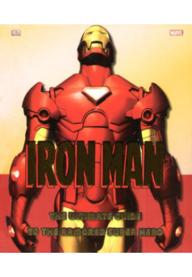 Iron Man: The Ultimate Guide to the Armored Super Hero