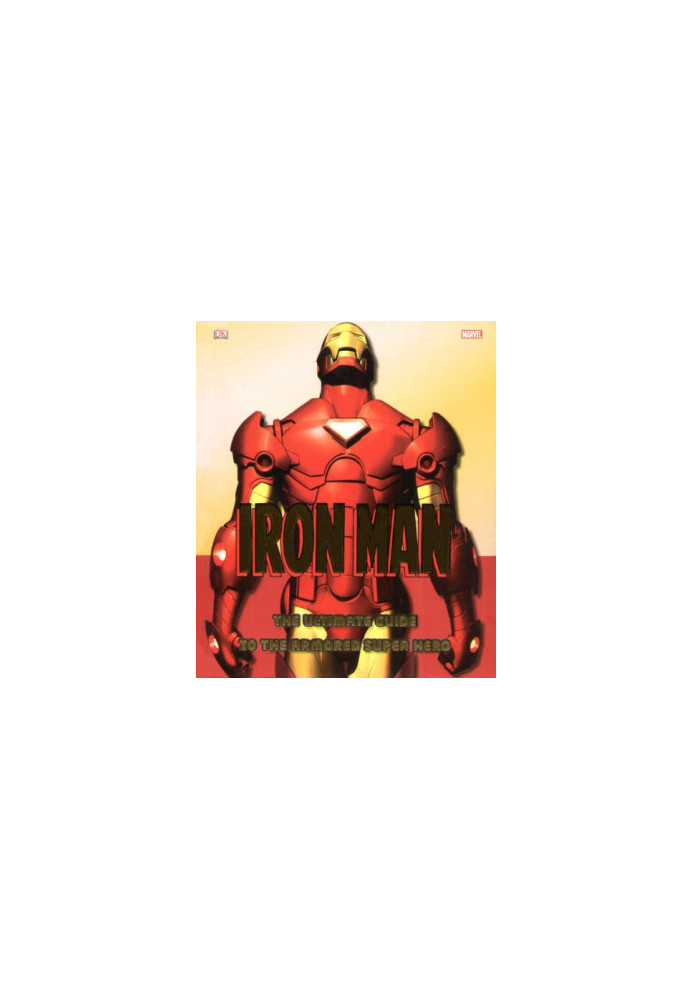 Iron Man: The Ultimate Guide to the Armored Super Hero