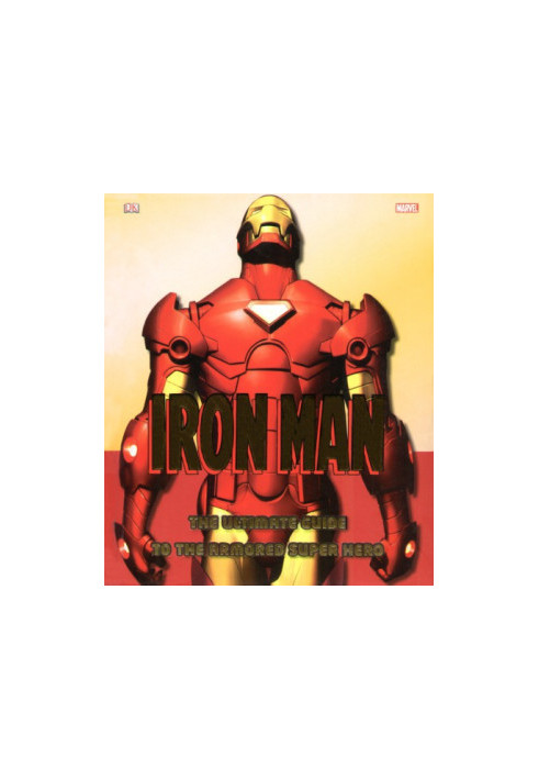 Iron Man: The Ultimate Guide to the Armored Super Hero