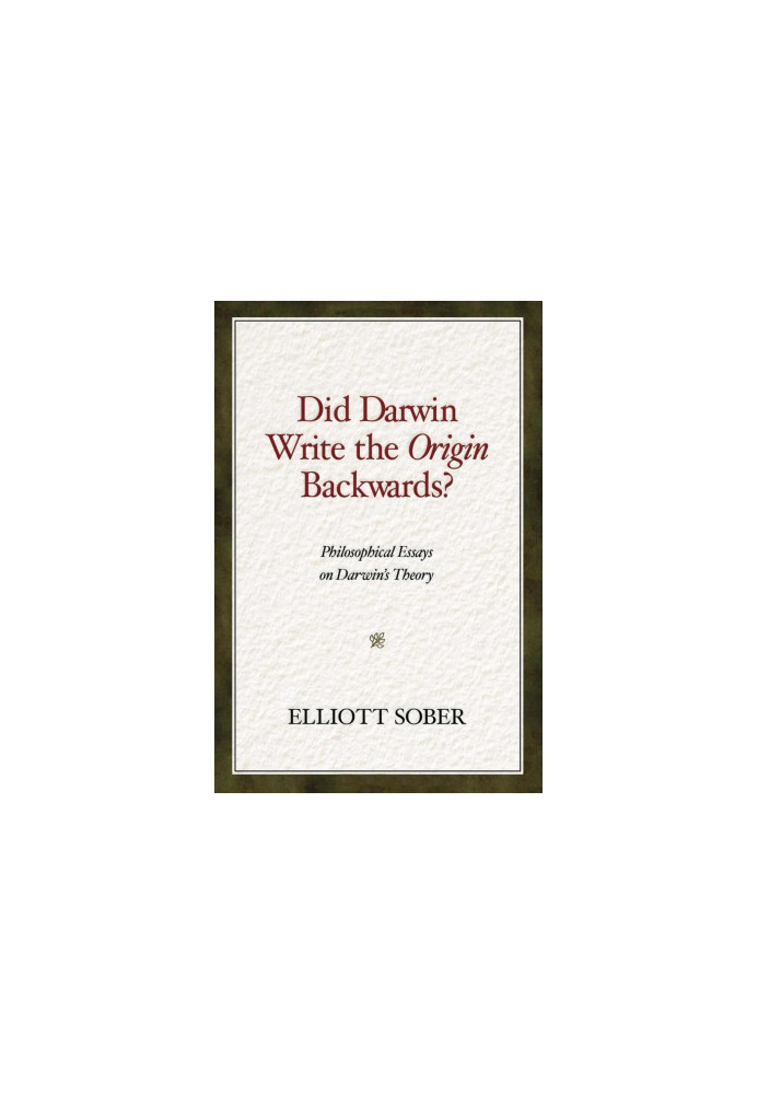 Did Darwin Write the Origin Backwards: Philosophical Essays on Darwin's Theory