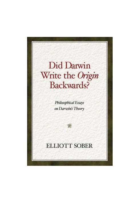 Did Darwin Write the Origin Backwards: Philosophical Essays on Darwin's Theory