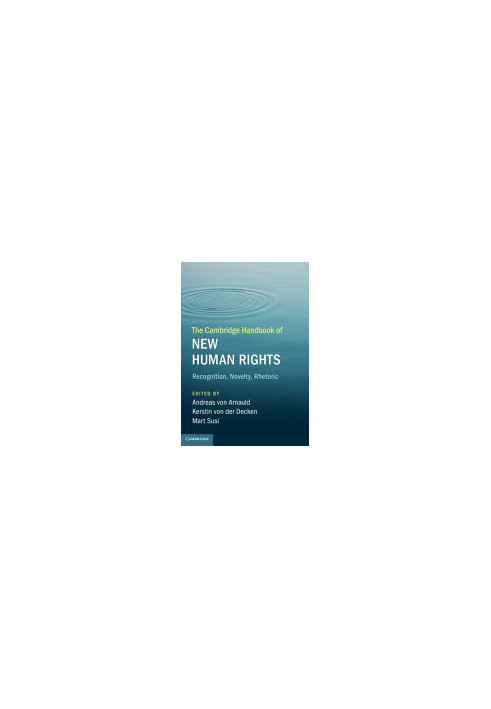 The Cambridge Handbook of New Human Rights: Recognition, Novelty, Rhetoric