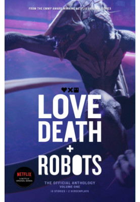 Love, Death + Robots: The Official Anthology Volume One