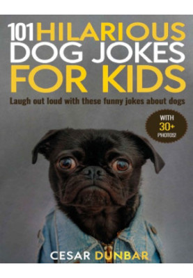101 Hilarious Dog Jokes for Kids: Laugh out loud with these funny jokes about dogs (WITH 30+ PICTURES)!