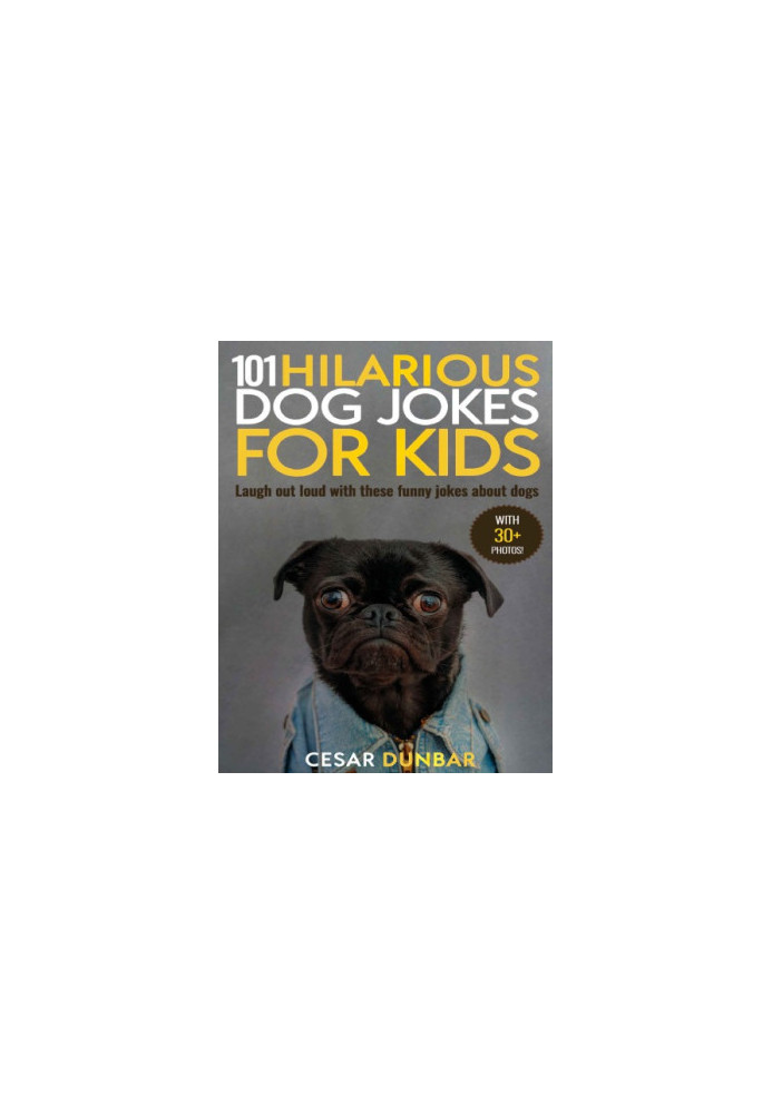 101 Hilarious Dog Jokes for Kids: Laugh out loud with these funny jokes about dogs (WITH 30+ PICTURES)!