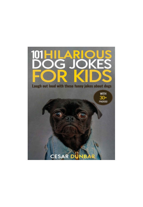 101 Hilarious Dog Jokes for Kids: Laugh out loud with these funny jokes about dogs (WITH 30+ PICTURES)!