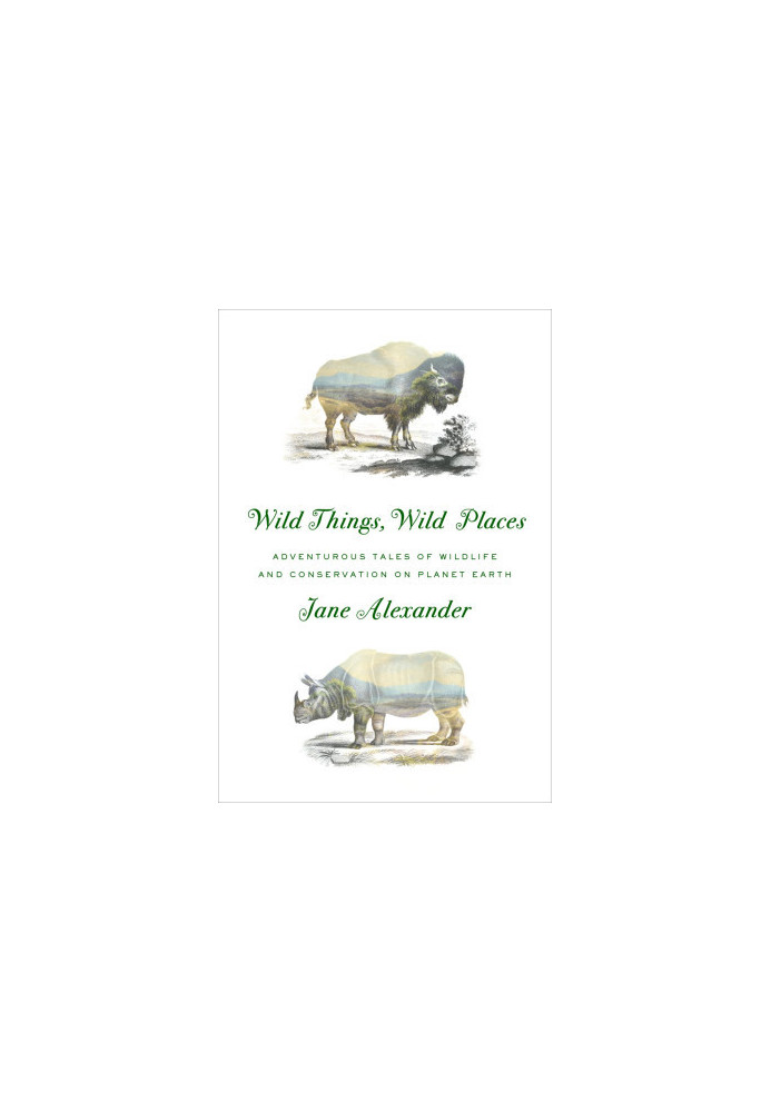 Wild Things, Wild Places (Adventurous Tales of Wildlife and Conservation on Planet Earth)