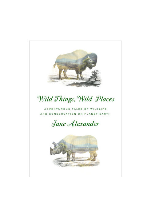 Wild Things, Wild Places (Adventurous Tales of Wildlife and Conservation on Planet Earth)