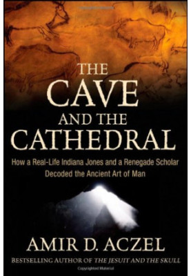 The Cave and the Cathedral: How a Real-Life Indiana Jones and a Renegade Scholar Decoded the Ancient Art of Man