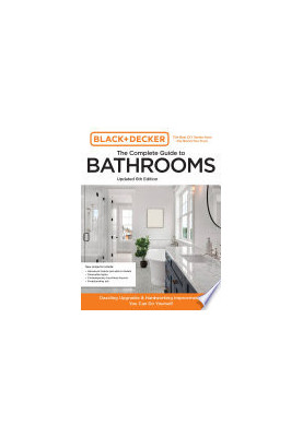 Black and Decker The Complete Guide to Bathrooms, 6th Edition: Beautiful Upgrades and Hardworking Improvements You Can Do