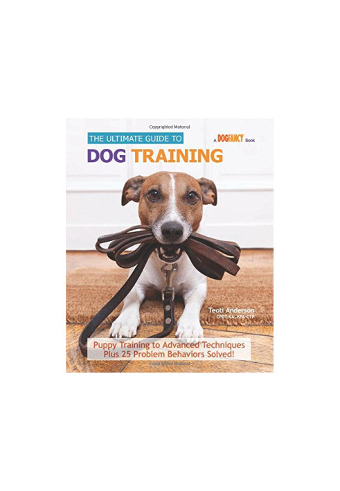 The Ultimate Guide to Dog Training: Puppy Training to Advanced Techniques plus 50 Problem Behaviors Solved!
