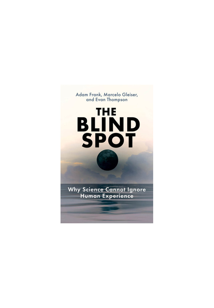 The Blind Spot: Why Science Cannot Ignore Human Experience