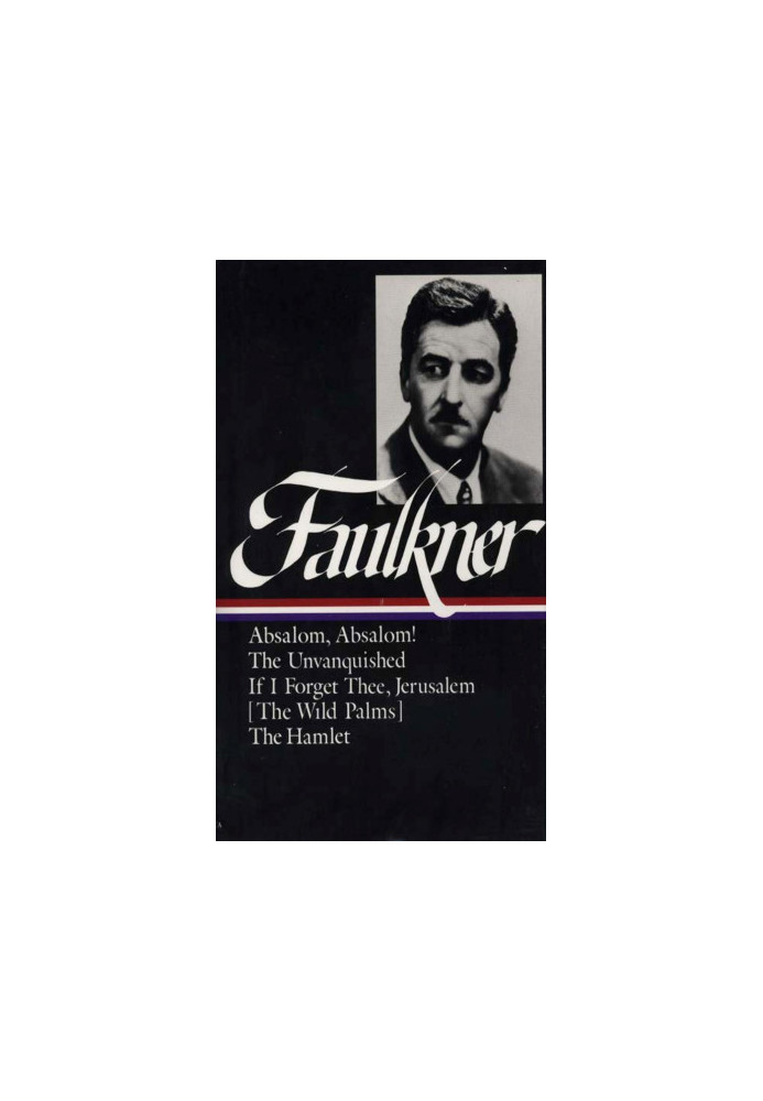 William Faulkner : Novels 1936-1940 : Absalom, Absalom! / The Unvanquished / If I Forget Thee, Jerusalem / The Hamlet (Librar