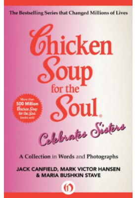 Chicken Soup for the Soul Celebrates Sisters: A Collection in Words and Photographs