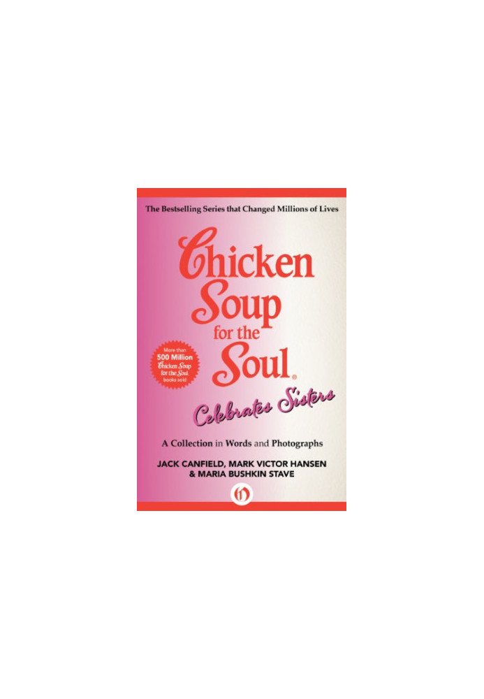 Chicken Soup for the Soul Celebrates Sisters: A Collection in Words and Photographs