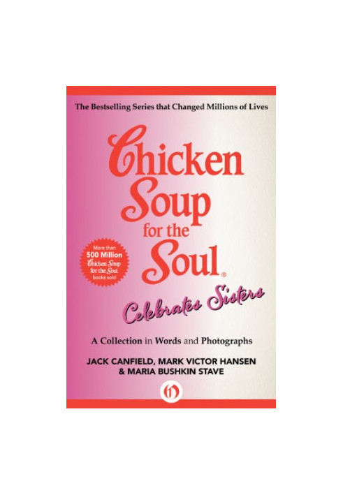 Chicken Soup for the Soul Celebrates Sisters: A Collection in Words and Photographs