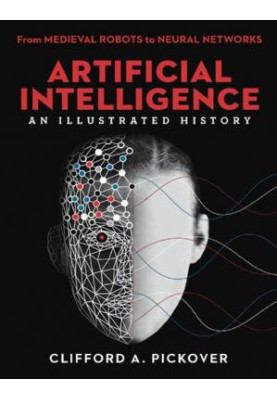 Artificial Intelligence. An Illustrated History: From Medieval Robots to Neural Networks