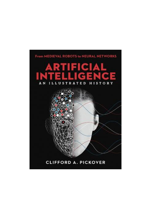 Artificial Intelligence. An Illustrated History: From Medieval Robots to Neural Networks