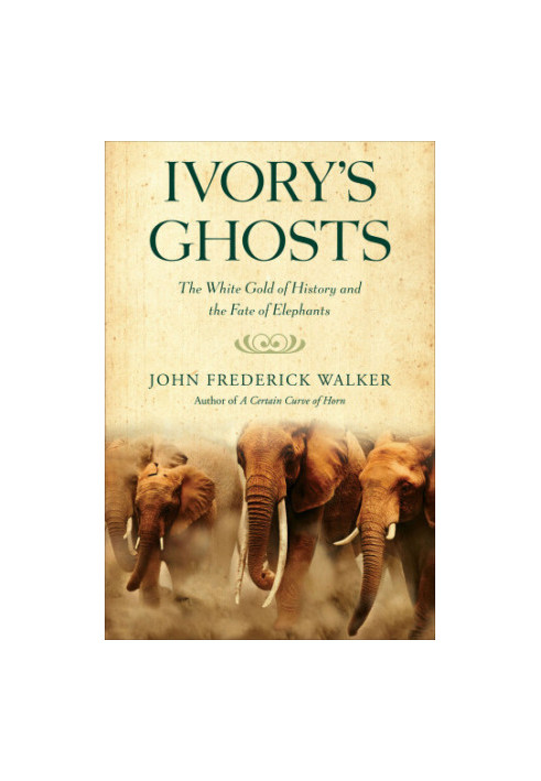 Ivory's Ghosts : the White Gold Of History And The Fate Of Elephants
