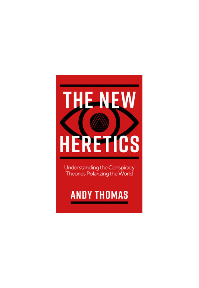 The New Heretics: Understanding the Conspiracy Theories Polarizing the World