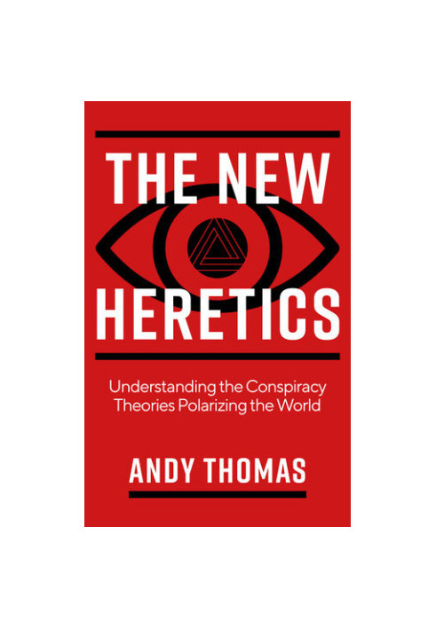 The New Heretics: Understanding the Conspiracy Theories Polarizing the World