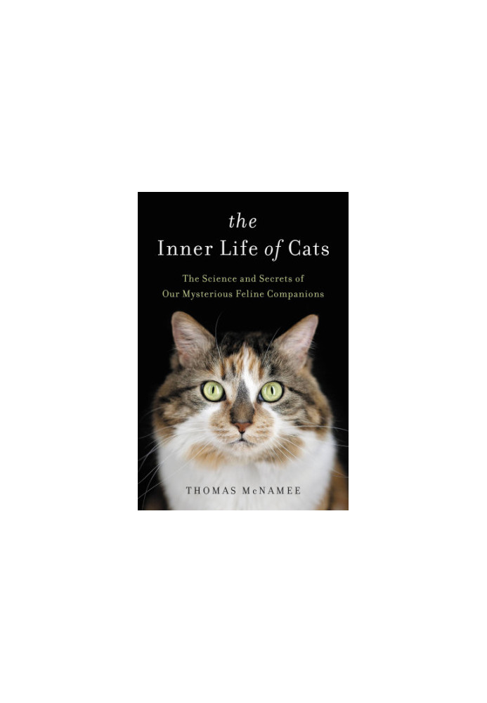 The Inner Life of Cats: The Science and Secrets of Our Mysterious Feline Companions
