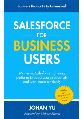 Salesforce for Business Users: Mastering Salesforce Lightning platform to boost your productivity and work more efficient
