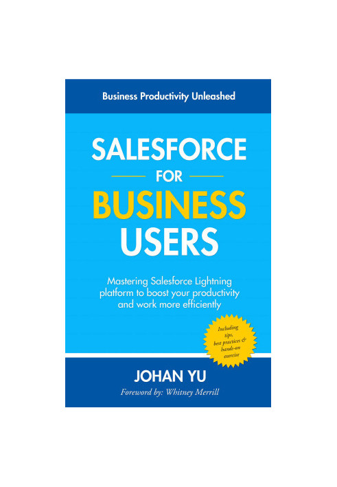Salesforce for Business Users: Mastering Salesforce Lightning platform to boost your productivity and work more efficient