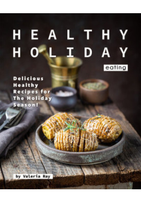 Healthy Holiday Eating: Delicious Healthy Recipes for The Holiday Season!